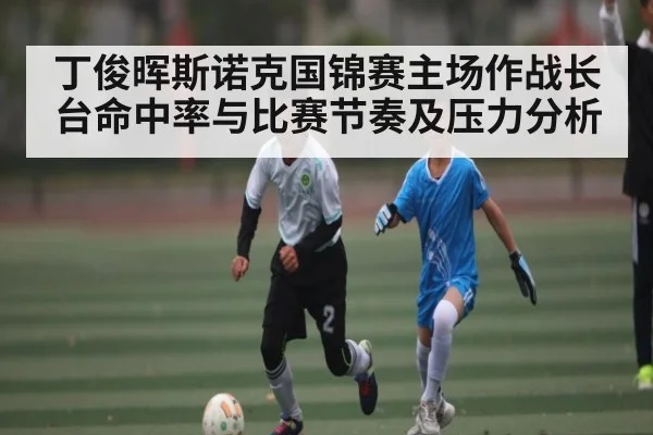 丁俊晖斯诺克国锦赛主场作战长台命中率与比赛节奏及压力分析