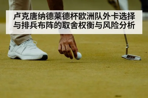 卢克唐纳德莱德杯欧洲队外卡选择与排兵布阵的取舍权衡与风险分析